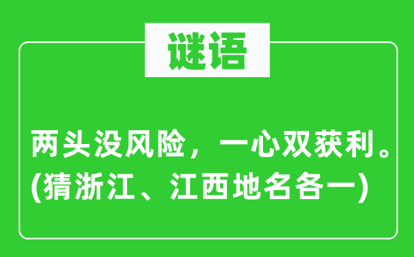 谜语：两头没风险，一心双获利。(猜浙江、江西地名各一)