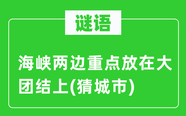 谜语：海峡两边重点放在大团结上(猜城市)