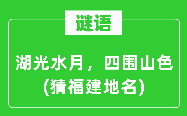 谜语：湖光水月，四围山色(猜福建地名)