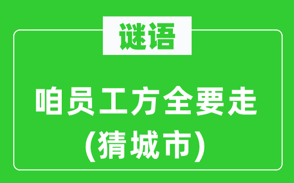 谜语：咱员工方全要走(猜城市)