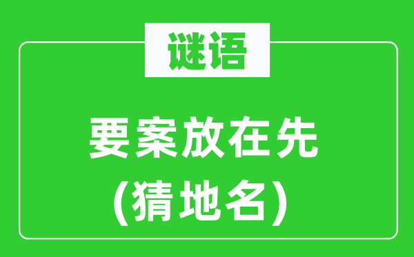 谜语：要案放在先(猜地名)