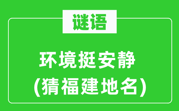 谜语：环境挺安静(猜福建地名)