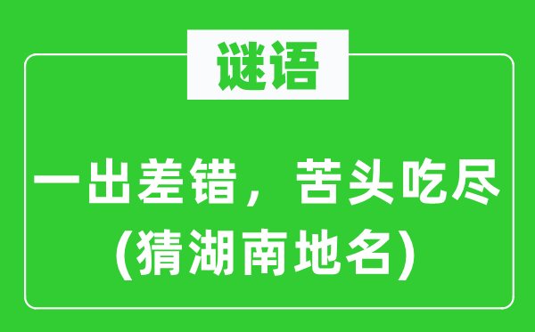 谜语：一出差错，苦头吃尽(猜湖南地名)