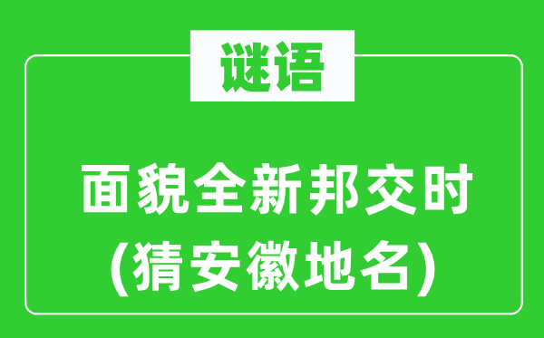 谜语：面貌全新邦交时(猜安徽地名)