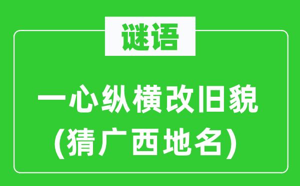 谜语：一心纵横改旧貌(猜广西地名)