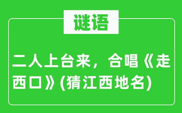 谜语：二人上台来，合唱《走西口》(猜江西地名)