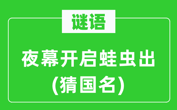 谜语：夜幕开启蛙虫出(猜国名)