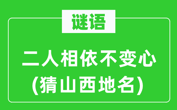 谜语：二人相依不变心(猜山西地名)