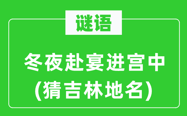 谜语：冬夜赴宴进宫中(猜吉林地名)