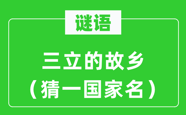 谜语：三立的故乡（猜一国家名）
