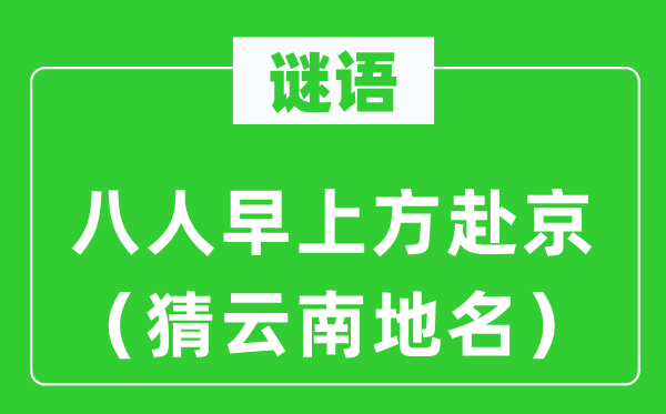 谜语：八人早上方赴京（猜云南地名）