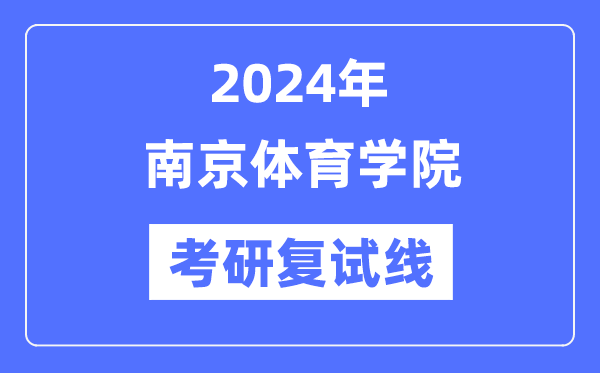 2024年南京体育学院各专业考研复试分数线一览表（含2023年）