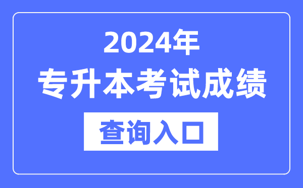 2024年专升本成绩查询入口网址大全（全国各省市）