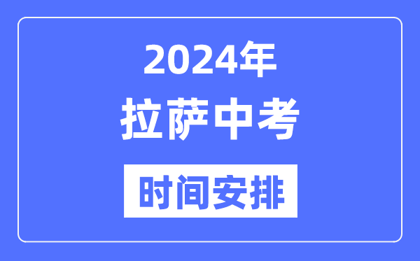 2024年拉萨中考时间安排,具体各科目时间安排一览表