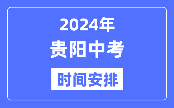 2024年贵阳中考时间安排,具体各科目时间安排一览表