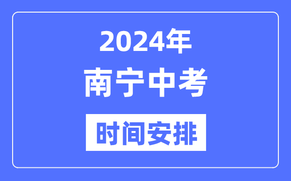 2024年南宁中考时间安排,具体各科目时间安排一览表