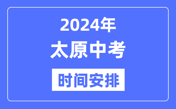 2024年太原中考时间安排,具体各科目时间安排一览表