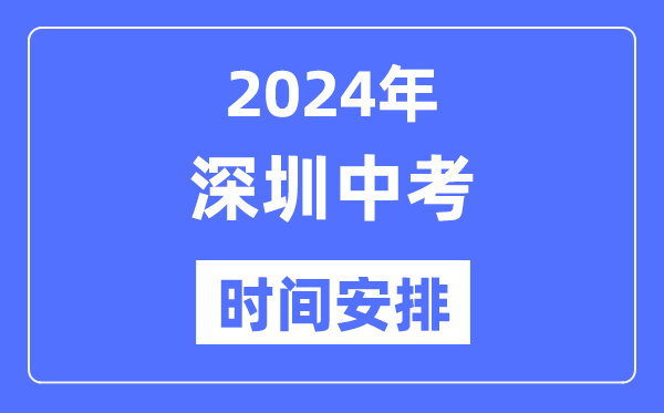 2024年深圳中考时间安排,具体各科目时间安排一览表