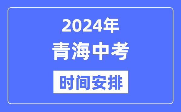 2024年青海中考时间,青海中考各科具体时间安排表