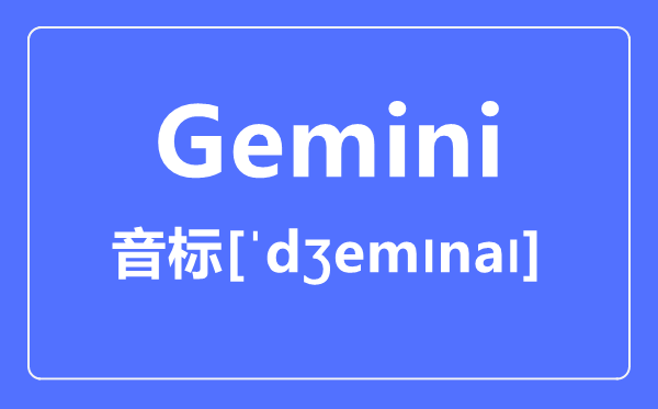 Gemini怎么读,音标是什么,gemini是什么意思？