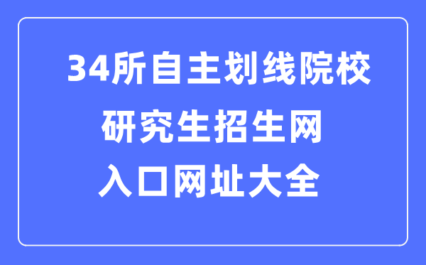 34所自主划线院校研究生招生网入口网址大全