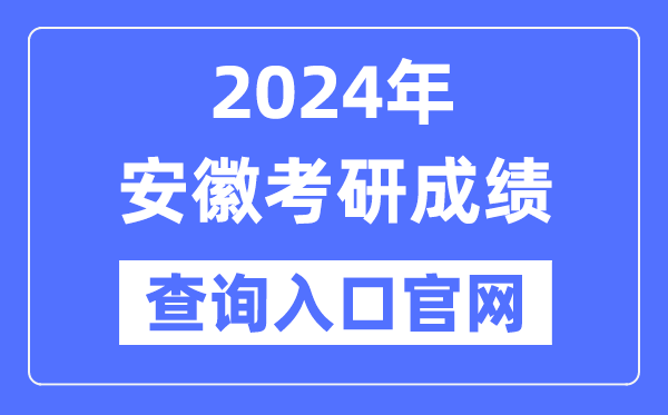 2024年安徽省考研成绩查询入口官网（http://yz.chsi.com.cn/apply/cjcx/）