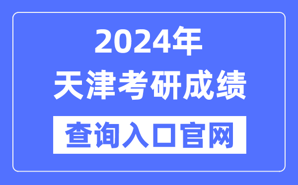 2024年天津市考研成绩查询入口官网（http://www.zhaokao.net/）