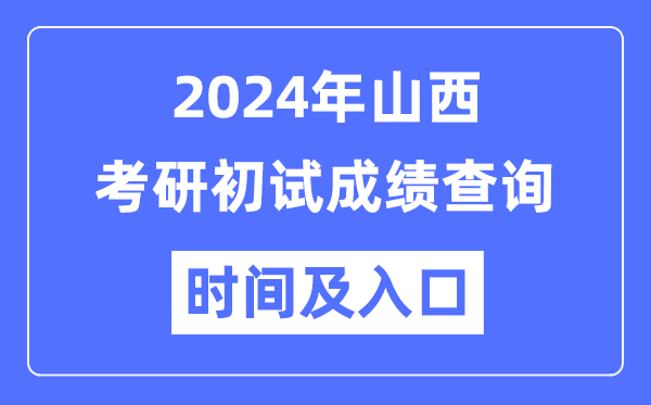 山西省2024年硕士研究生初试成绩查询时间及入口