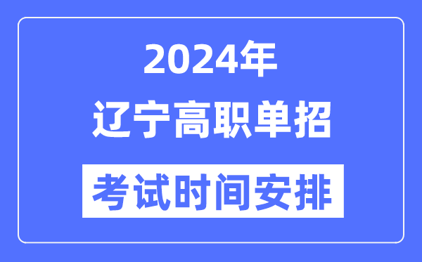 2024年辽宁单招考试时间及具体科目安排表
