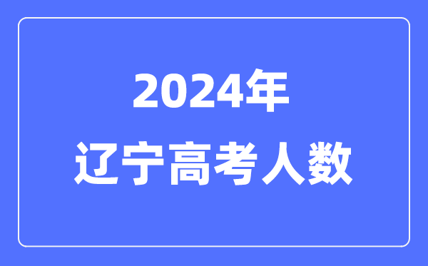 2024年辽宁高考人数多少（历年辽宁高考人数统计）
