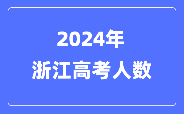 2024年浙江高考人数多少（历年浙江高考人数统计）
