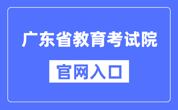 广东省教育考试院官网入口（https://eea.gd.gov.cn/）