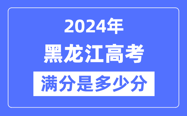2024年黑龙江高考满分多少分,黑龙江各科目高考总分是多少？