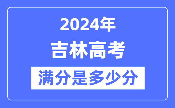 2024年吉林高考满分多少分,吉林各科目高考总分是多少？