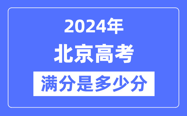 2024年北京高考满分多少分,北京各科目高考总分是多少？