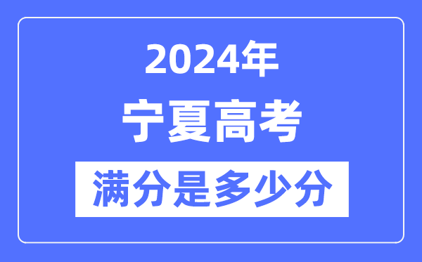 2024年宁夏高考满分多少分,宁夏各科目高考总分是多少？