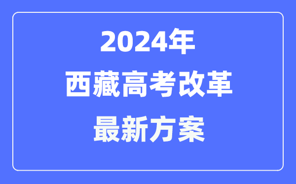 西藏2024高考改革最新方案,西藏高考模式是什么？