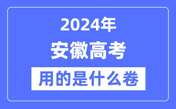 2024年安徽高考用的是什么卷,安徽高考是全国几卷？