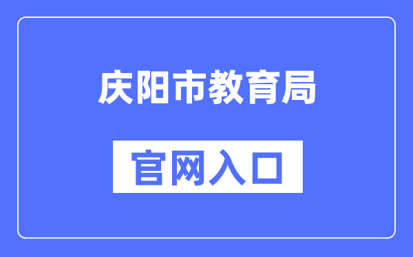 庆阳市教育局官网入口（https://jyj.zgqingyang.gov.cn/）