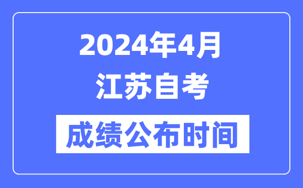 2024年4月江苏自考成绩公布时间是几月几号？