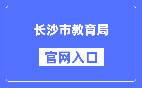 长沙市教育局官网入口（http://jyj.changsha.gov.cn/）