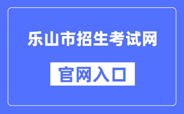 乐山市招生考试网官网入口（http://www.lszsb.com/）