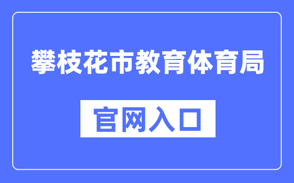 攀枝花市教育体育局官网入口（http://jytyj.panzhihua.gov.cn/）