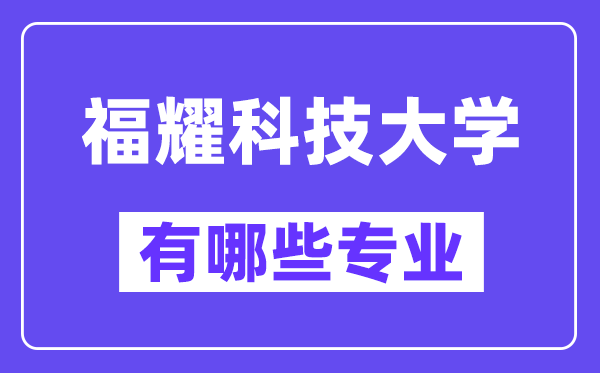 福耀科技大学有哪些专业,福耀科技大学专业一览表