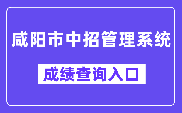 咸阳市中招管理系统网站成绩查询入口（http://61.185.20.125:9900/）