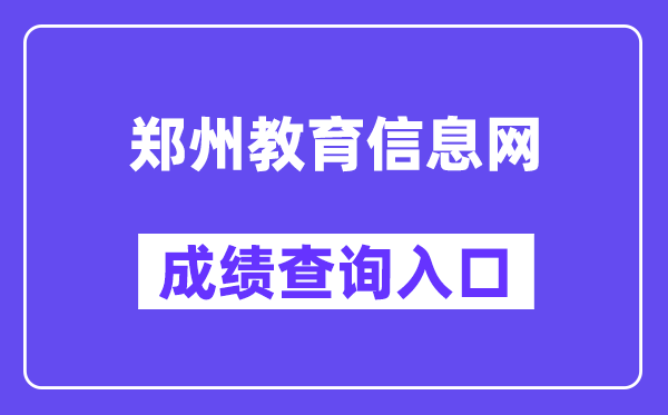 郑州教育信息网中考成绩查询入口（http://gzgl.jyt.henan.gov.cn/zk/）