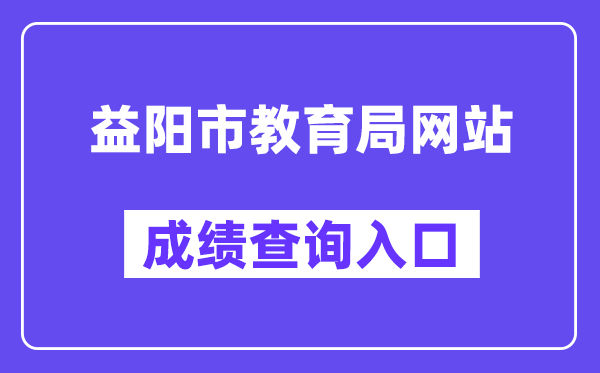 益阳市教育局网站成绩查询入口（http://edu.yiyang.gov.cn/）