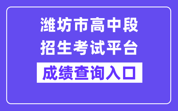 潍坊市高中段招生考试平台网站成绩查询入口（http://218.59.142.109:3009/wfzsks/front/index.jsp）