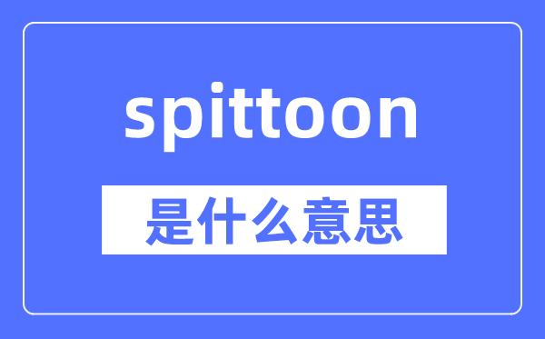 spittoon是什么意思,spittoon怎么读,中文翻译是什么
