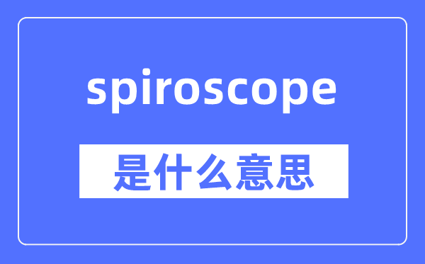 spiroscope是什么意思,spiroscope怎么读,中文翻译是什么